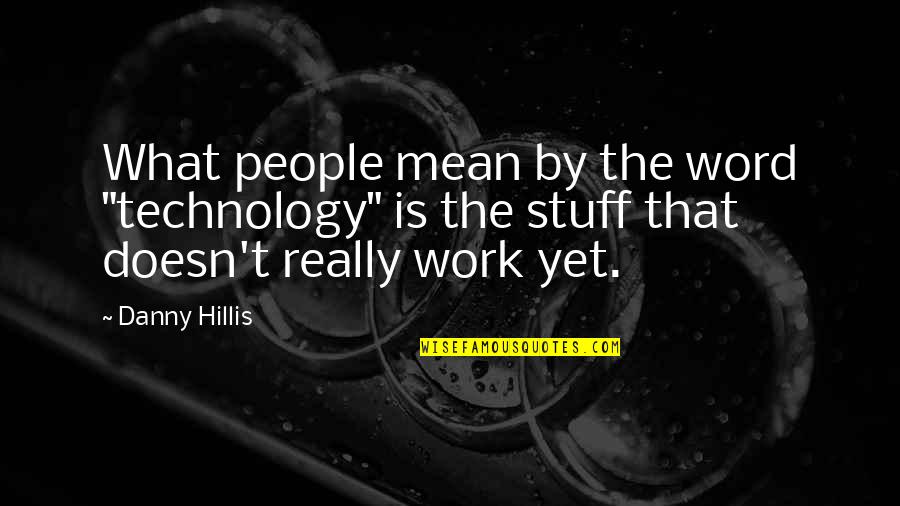 Hillis Quotes By Danny Hillis: What people mean by the word "technology" is