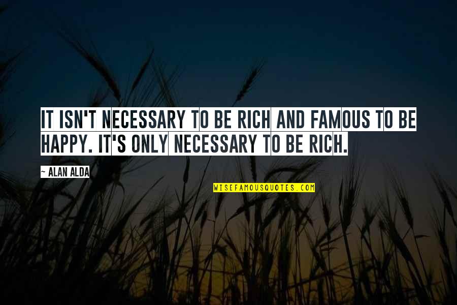 Hillmen Football Quotes By Alan Alda: It isn't necessary to be rich and famous