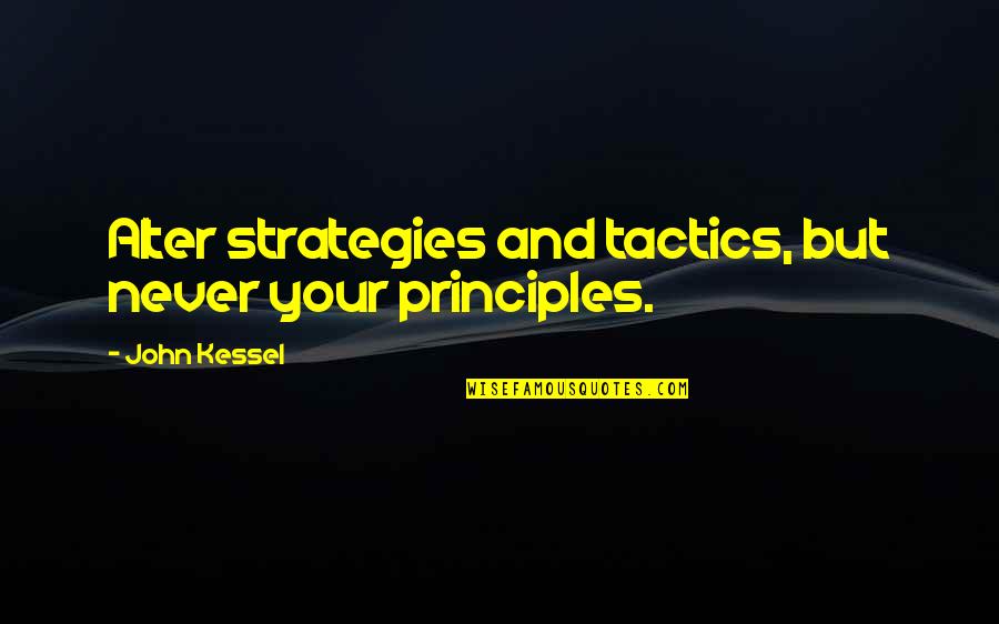 Hillmen Football Quotes By John Kessel: Alter strategies and tactics, but never your principles.