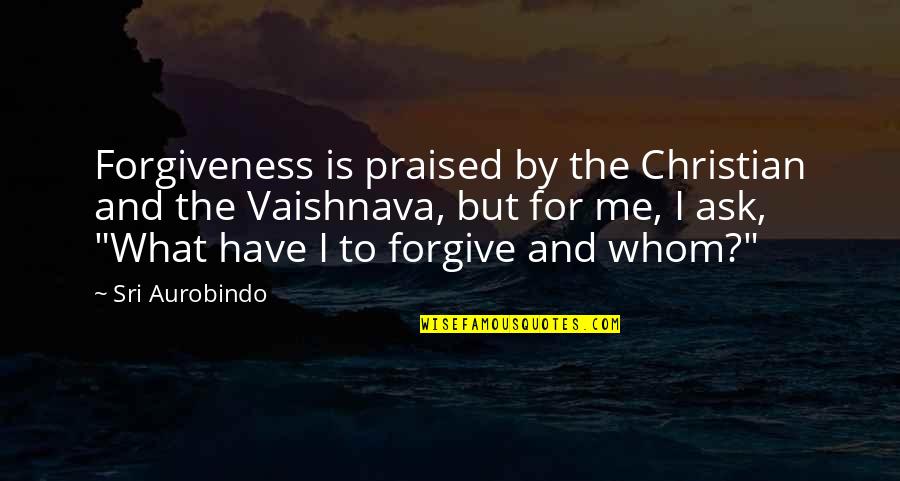 Hillmer Jed Quotes By Sri Aurobindo: Forgiveness is praised by the Christian and the