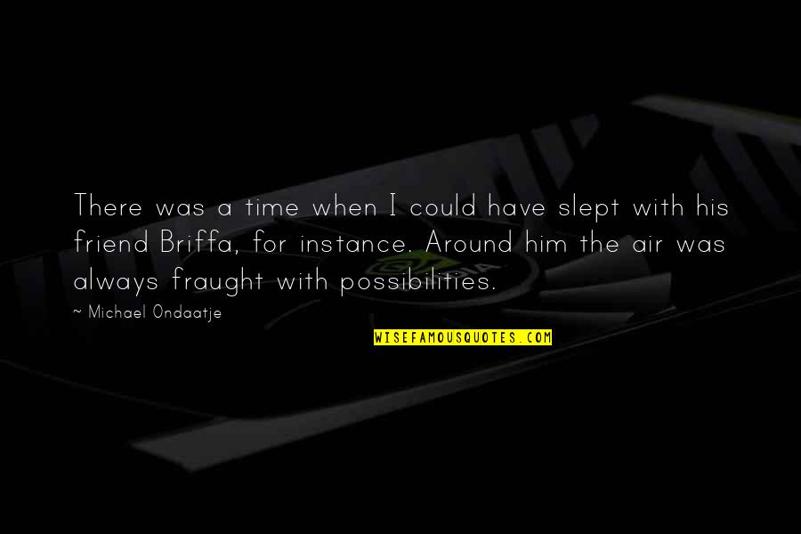 Hillmeyer Radiator Quotes By Michael Ondaatje: There was a time when I could have