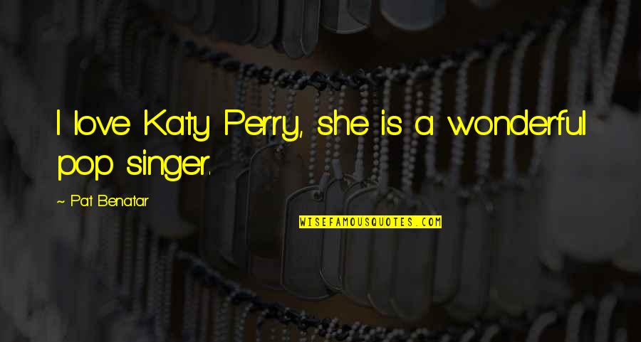 Hillmeyer Radiator Quotes By Pat Benatar: I love Katy Perry, she is a wonderful