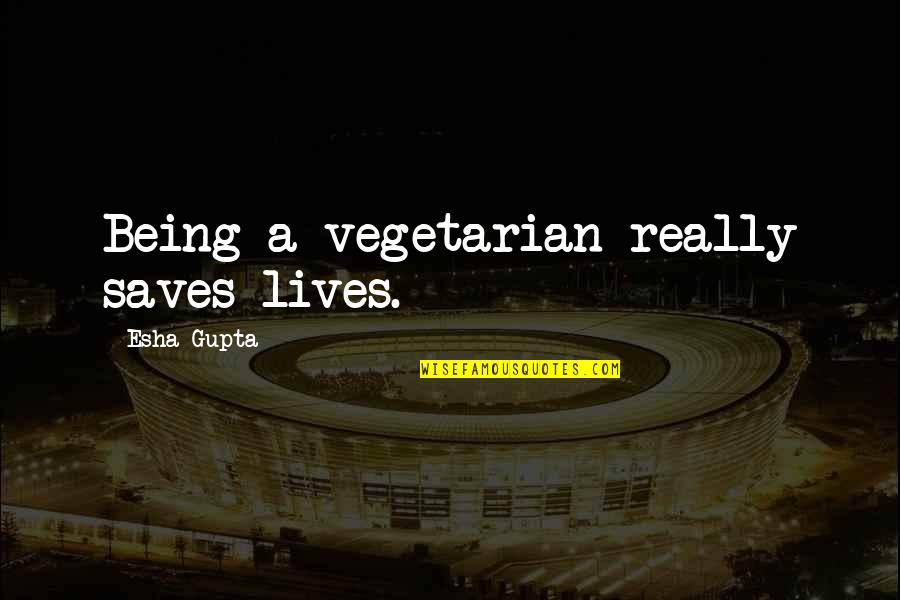 Hillner Building Quotes By Esha Gupta: Being a vegetarian really saves lives.