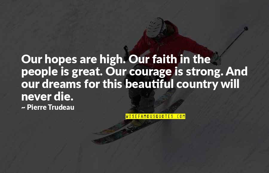 Hillock Anodizing Quotes By Pierre Trudeau: Our hopes are high. Our faith in the