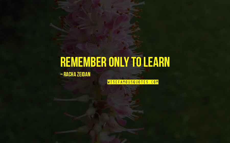 Hillova Reakce Quotes By Racha Zeidan: Remember only to learn