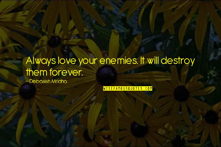 Hillroots Quotes By Debasish Mridha: Always love your enemies. It will destroy them