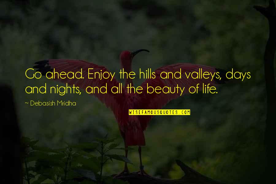 Hills And Valleys Quotes By Debasish Mridha: Go ahead. Enjoy the hills and valleys, days