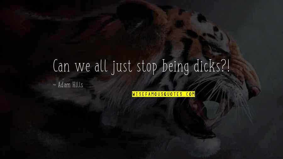 Hills In Life Quotes By Adam Hills: Can we all just stop being dicks?!