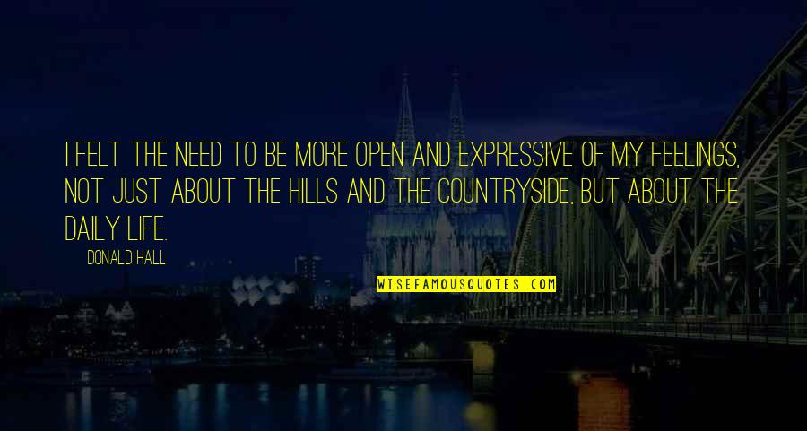 Hills In Life Quotes By Donald Hall: I felt the need to be more open