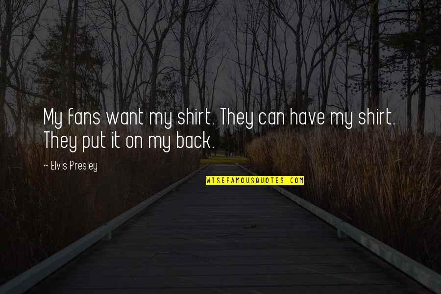 Hills In Life Quotes By Elvis Presley: My fans want my shirt. They can have