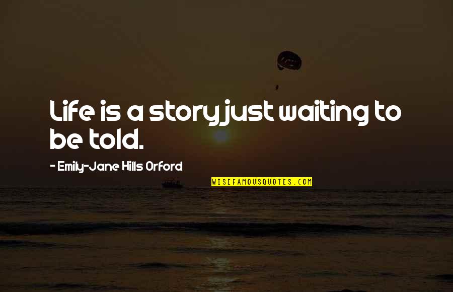 Hills In Life Quotes By Emily-Jane Hills Orford: Life is a story just waiting to be