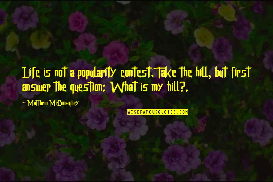 Hills In Life Quotes By Matthew McConaughey: Life is not a popularity contest. Take the