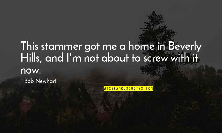 Hills Quotes By Bob Newhart: This stammer got me a home in Beverly