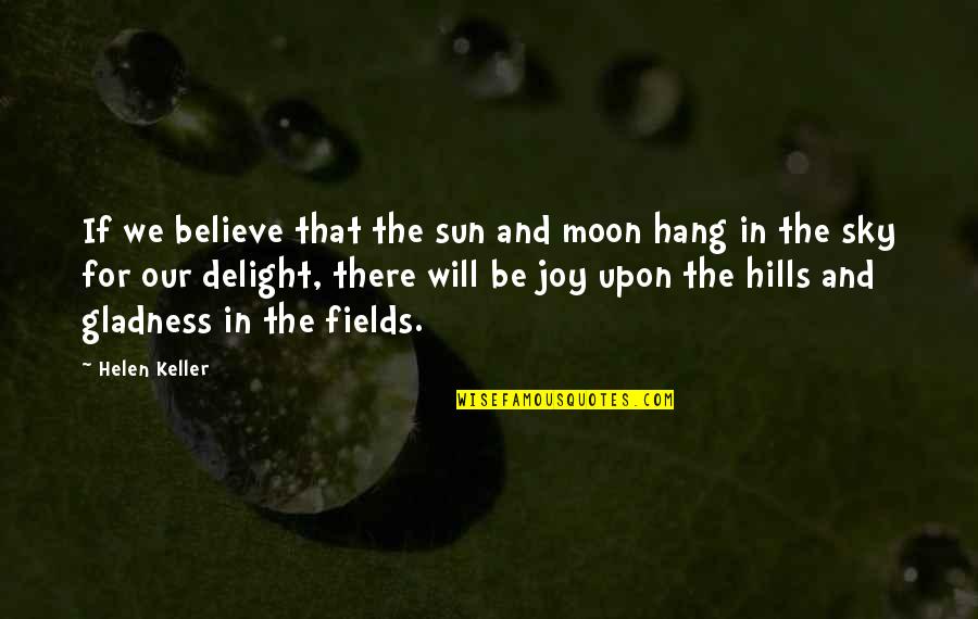 Hills Quotes By Helen Keller: If we believe that the sun and moon