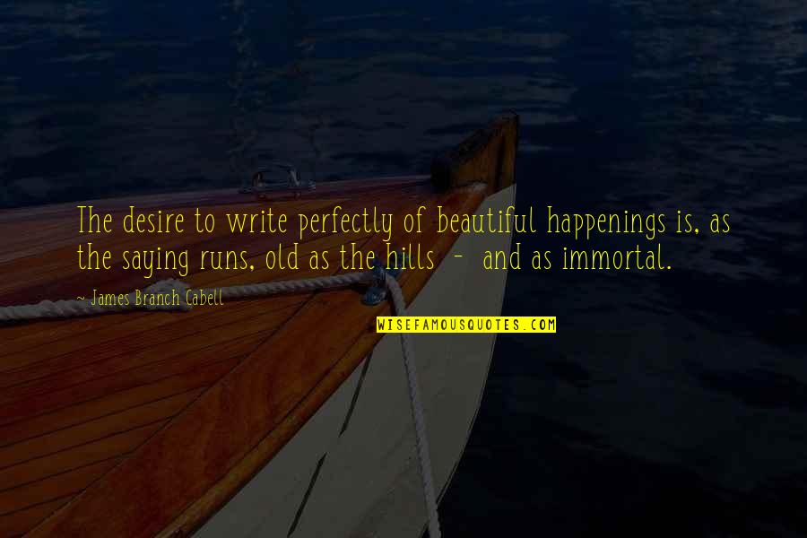 Hills Quotes By James Branch Cabell: The desire to write perfectly of beautiful happenings