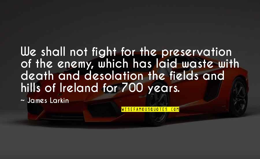Hills Quotes By James Larkin: We shall not fight for the preservation of
