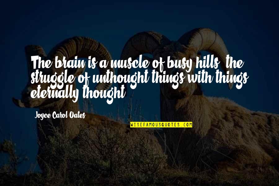 Hills Quotes By Joyce Carol Oates: The brain is a muscle of busy hills,