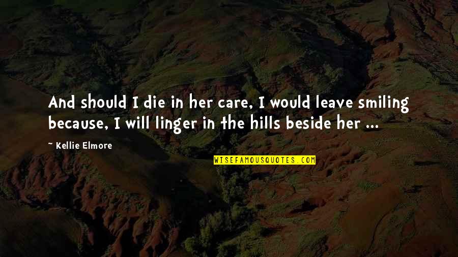 Hills Quotes By Kellie Elmore: And should I die in her care, I