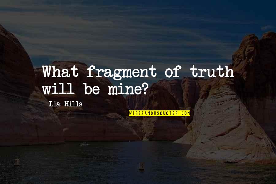 Hills Quotes By Lia Hills: What fragment of truth will be mine?