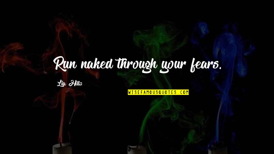 Hills Quotes By Lia Hills: Run naked through your fears.