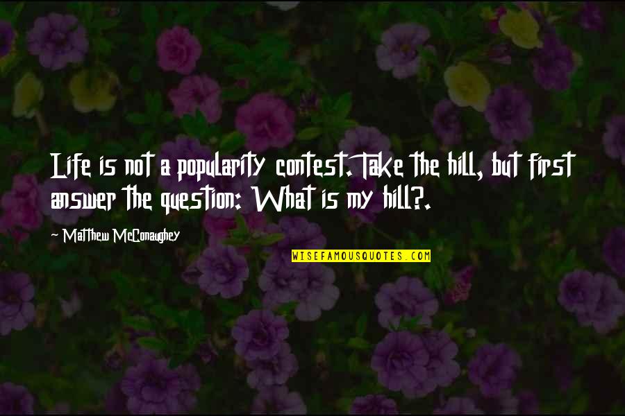 Hills Quotes By Matthew McConaughey: Life is not a popularity contest. Take the