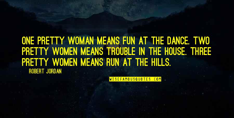 Hills Quotes By Robert Jordan: One pretty woman means fun at the dance.