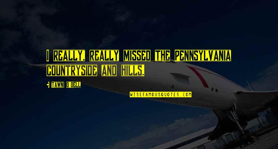 Hills Quotes By Tawni O'Dell: I really, really missed the Pennsylvania countryside and