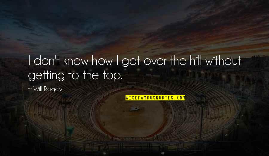 Hills Quotes By Will Rogers: I don't know how I got over the