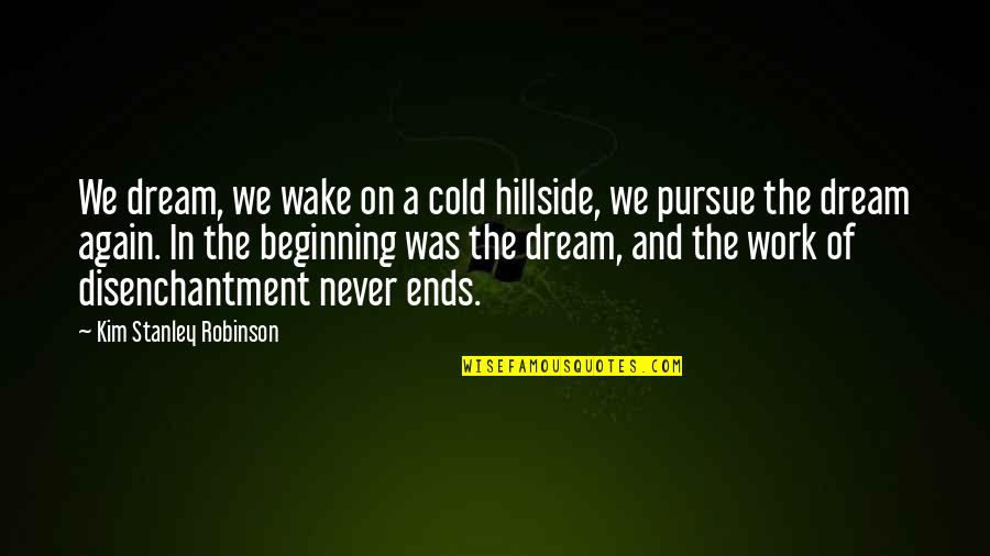 Hillside Quotes By Kim Stanley Robinson: We dream, we wake on a cold hillside,