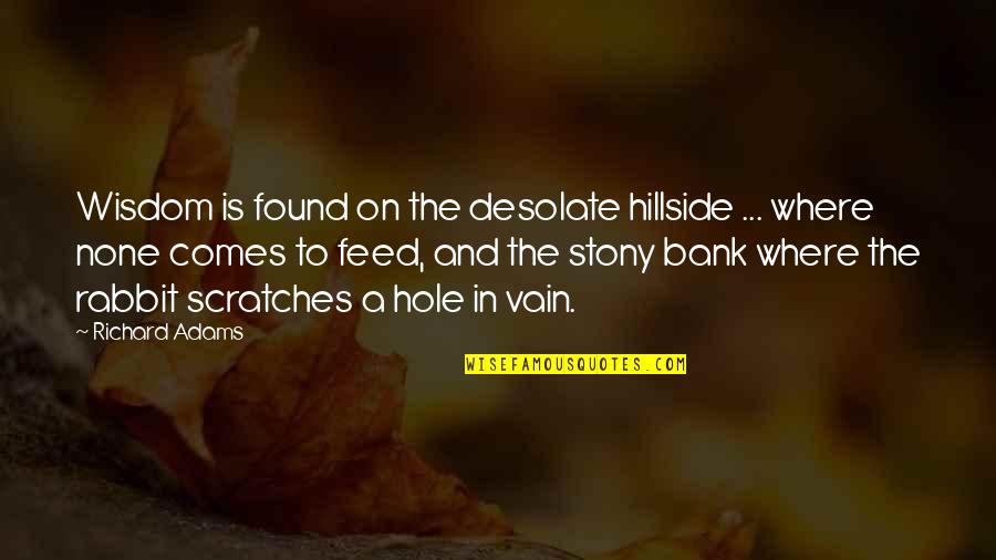 Hillside Quotes By Richard Adams: Wisdom is found on the desolate hillside ...