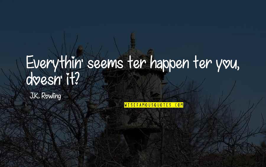Hillsong Christian Quotes By J.K. Rowling: Everythin' seems ter happen ter you, doesn' it?