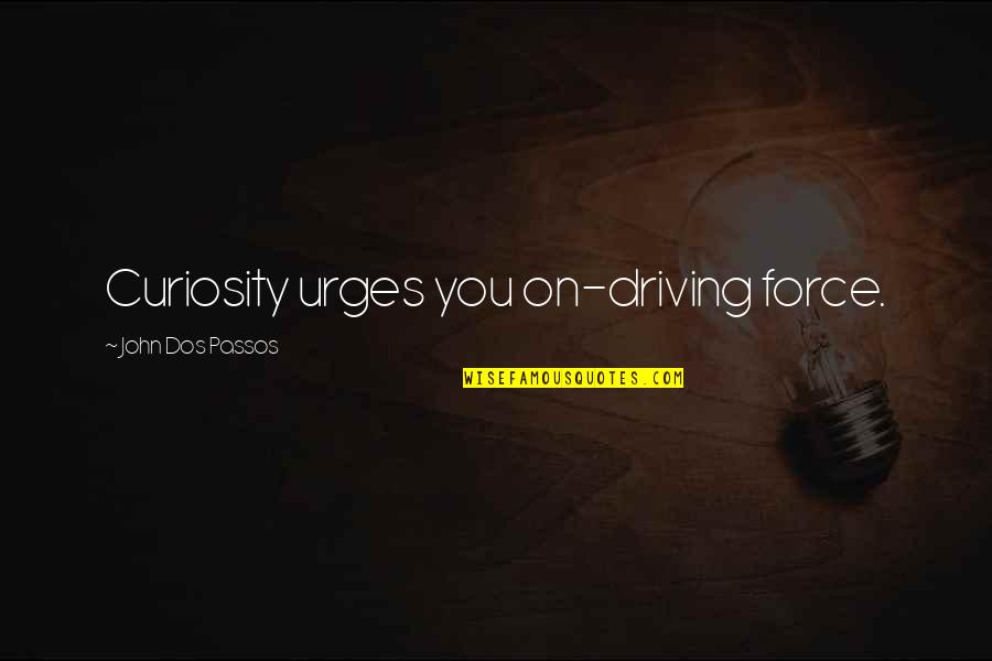 Hillsong United Quotes By John Dos Passos: Curiosity urges you on-driving force.