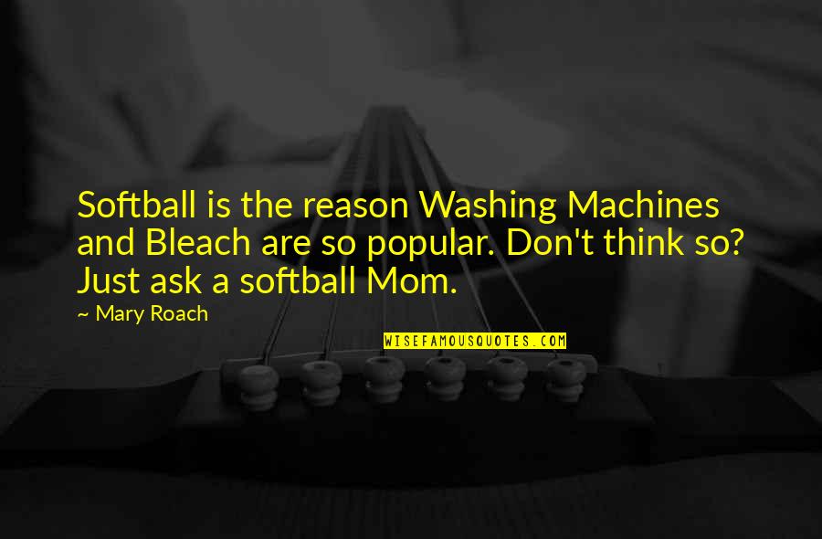 Hilltoppers Football Quotes By Mary Roach: Softball is the reason Washing Machines and Bleach
