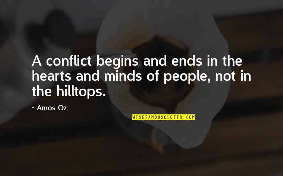 Hilltops Quotes By Amos Oz: A conflict begins and ends in the hearts