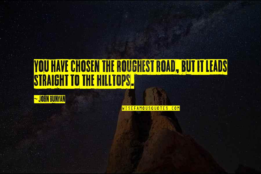 Hilltops Quotes By John Bunyan: You have chosen the roughest road, but it