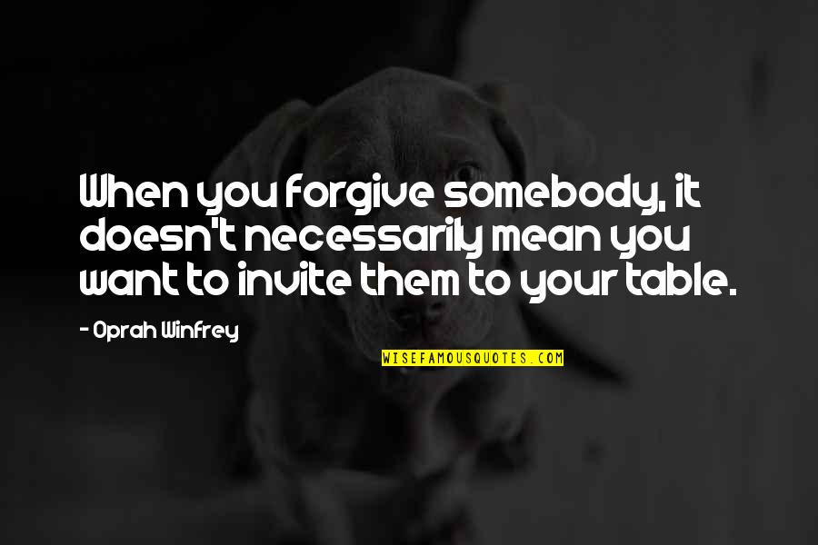 Hilltops Quotes By Oprah Winfrey: When you forgive somebody, it doesn't necessarily mean