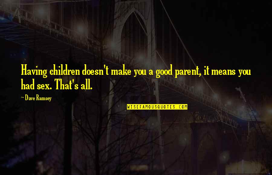 Hillumination Quotes By Dave Ramsey: Having children doesn't make you a good parent,