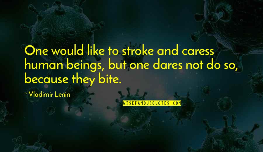 Hillumination Quotes By Vladimir Lenin: One would like to stroke and caress human