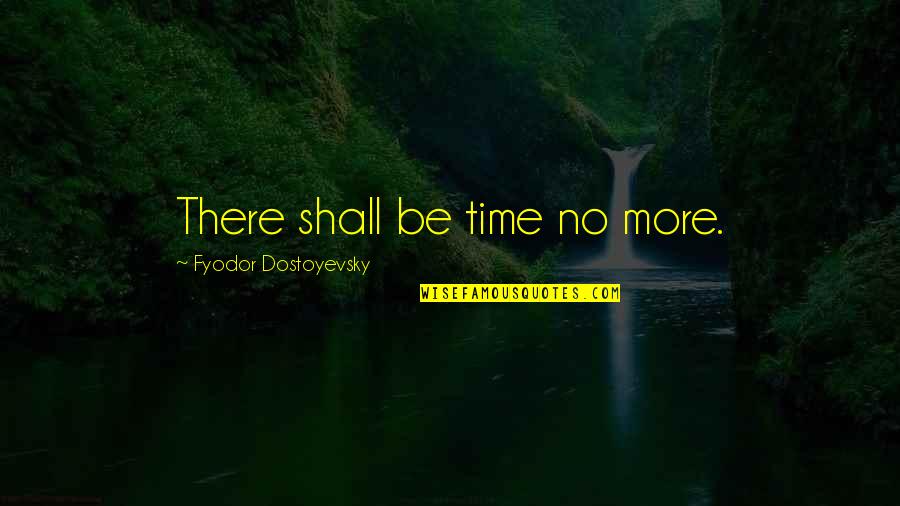Hillwalking Quotes By Fyodor Dostoyevsky: There shall be time no more. Hillwalking Quotes By Fyodor Dostoyevsky: There shall be time no more.