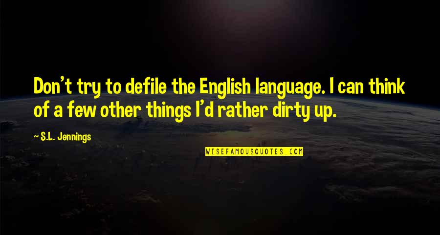 Hillwalking Quotes By S.L. Jennings: Don't try to defile the English language. I Hillwalking Quotes By S.L. Jennings: Don't try to defile the English language. I