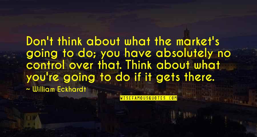 Hillyer House Quotes By William Eckhardt: Don't think about what the market's going to