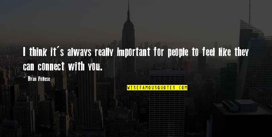 Hilman Traksporter Quotes By Ryan Follese: I think it's always really important for people Hilman Traksporter Quotes By Ryan Follese: I think it's always really important for people