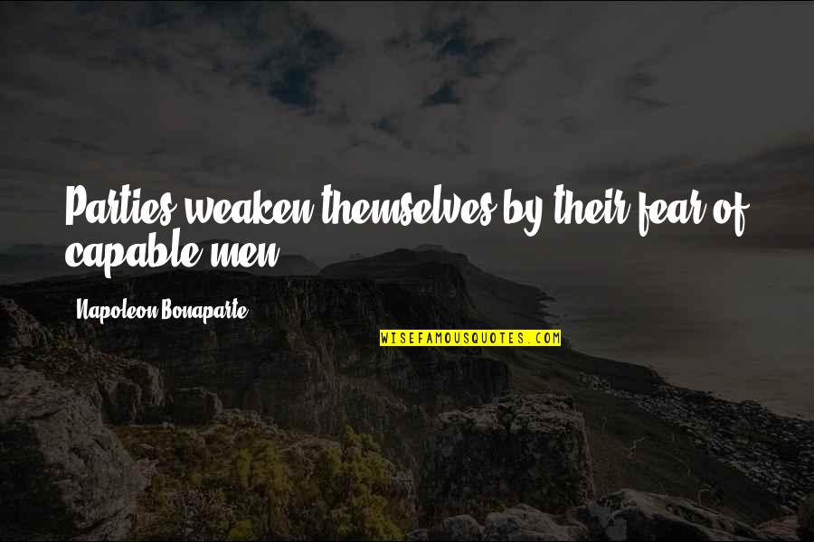 Hilmer Kenty Quotes By Napoleon Bonaparte: Parties weaken themselves by their fear of capable Hilmer Kenty Quotes By Napoleon Bonaparte: Parties weaken themselves by their fear of capable