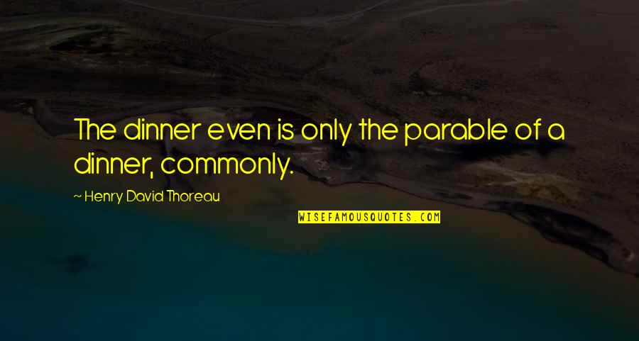 Hilmot Quotes By Henry David Thoreau: The dinner even is only the parable of