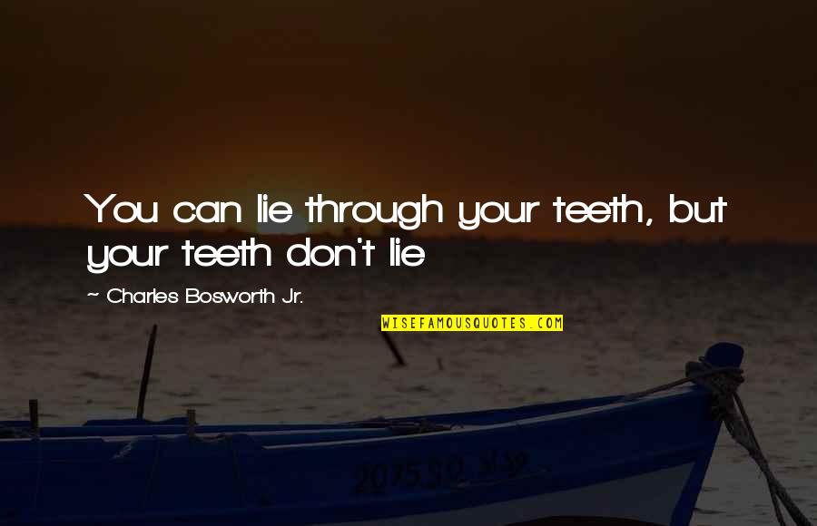 Hilsabeck Firearms Quotes By Charles Bosworth Jr.: You can lie through your teeth, but your Hilsabeck Firearms Quotes By Charles Bosworth Jr.: You can lie through your teeth, but your