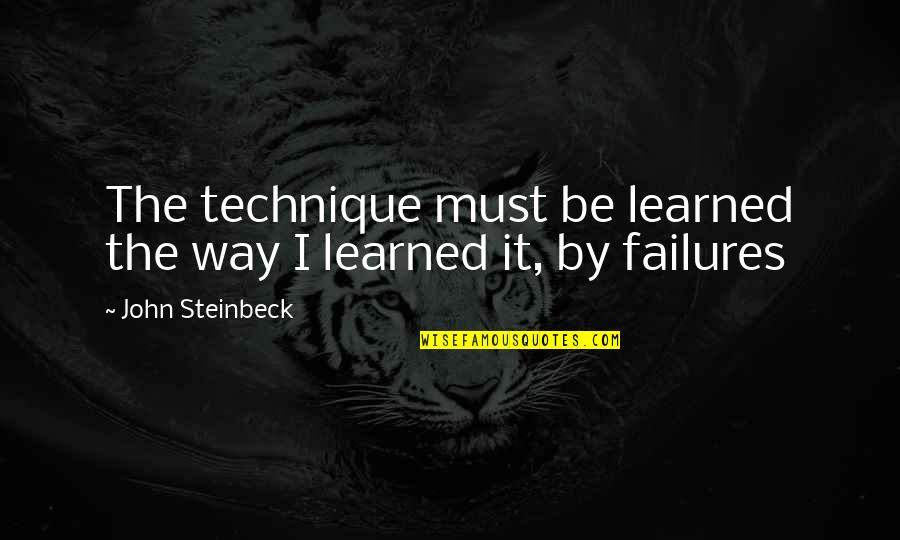 Hilsabeck Firearms Quotes By John Steinbeck: The technique must be learned the way I Hilsabeck Firearms Quotes By John Steinbeck: The technique must be learned the way I