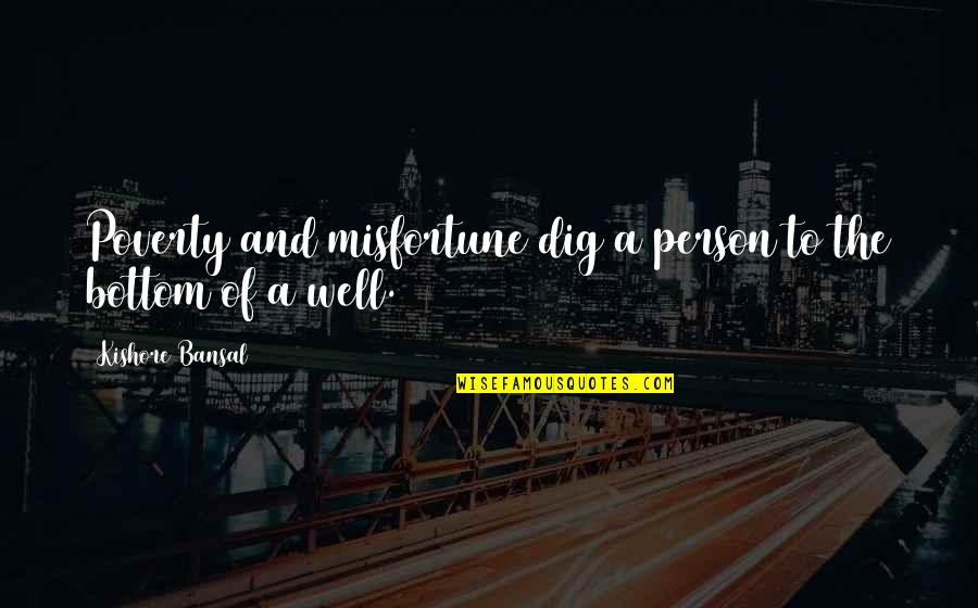 Hilsabeck Firearms Quotes By Kishore Bansal: Poverty and misfortune dig a person to the Hilsabeck Firearms Quotes By Kishore Bansal: Poverty and misfortune dig a person to the