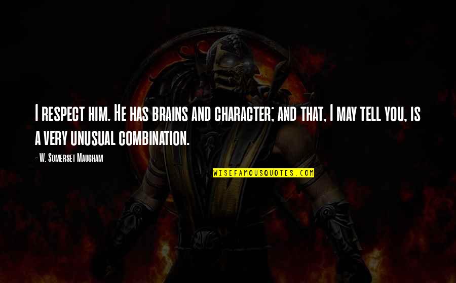 Hilscher Clarke Quotes By W. Somerset Maugham: I respect him. He has brains and character; Hilscher Clarke Quotes By W. Somerset Maugham: I respect him. He has brains and character;