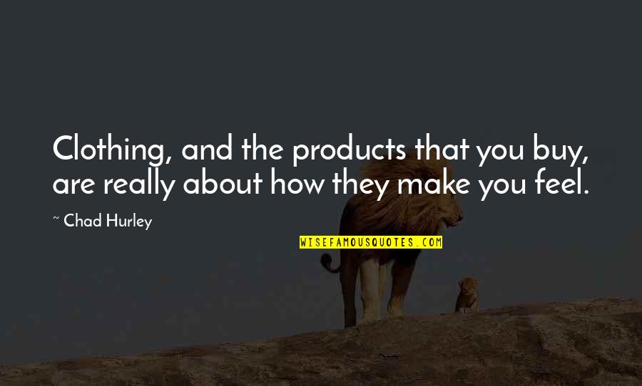 Hilserv Quotes By Chad Hurley: Clothing, and the products that you buy, are