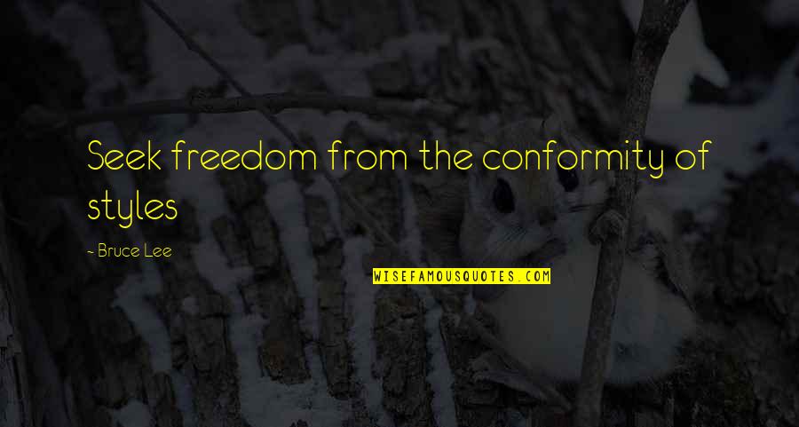 Hilsman Deer Quotes By Bruce Lee: Seek freedom from the conformity of styles Hilsman Deer Quotes By Bruce Lee: Seek freedom from the conformity of styles